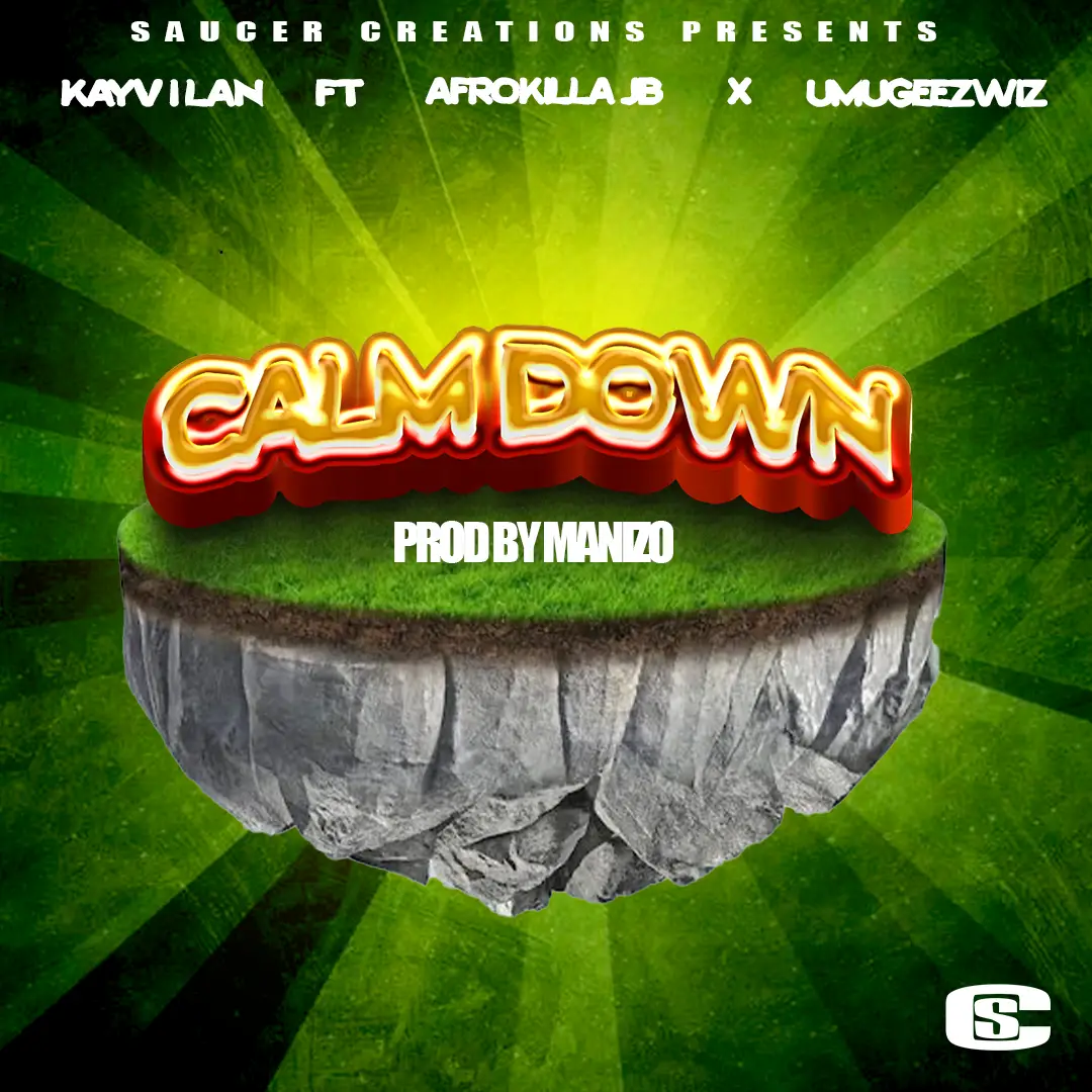 CALM DOWN – KAYVILAN FT AFROKILLA X CRAIG X UMUGEEZWIZ